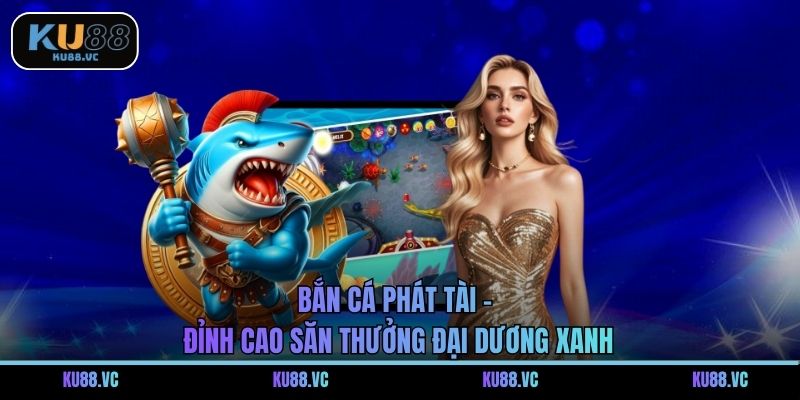 Bắn Cá Phát Tài