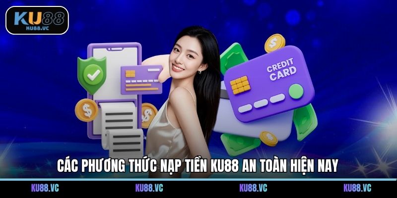 Các phương thức nạp tiền KU88 an toàn hiện nay