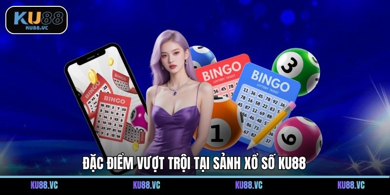 Đặc điểm vượt trội tại sảnh xổ số KU88