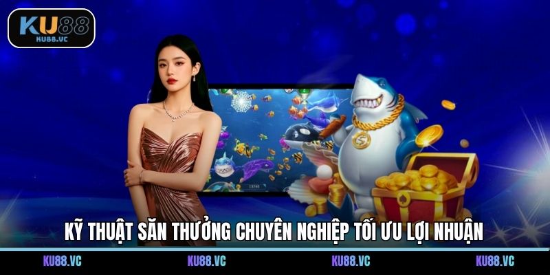 Kỹ thuật săn thưởng chuyên nghiệp tối ưu lợi nhuận