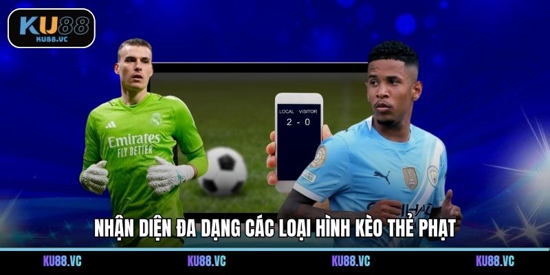 Nhận diện đa dạng các loại hình kèo thẻ phạt