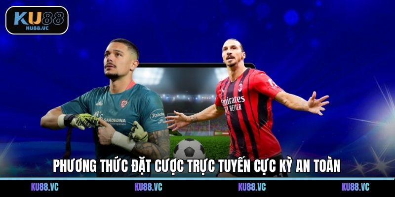 Phương thức đặt cược trực tuyến cực kỳ an toàn