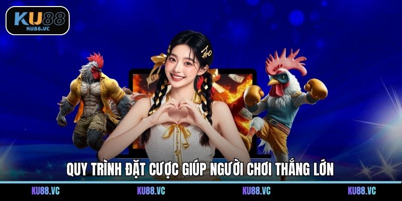 Quy trình đặt cược giúp người chơi thắng lớn