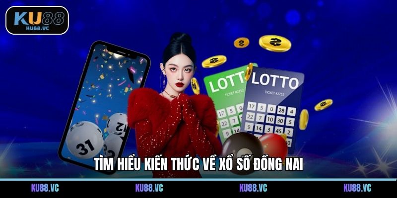 Tìm hiểu kiến thức về xổ số Đồng Nai