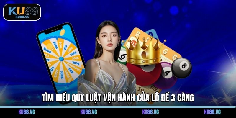 Tìm hiểu quy luật vận hành của lô đề 3 càng